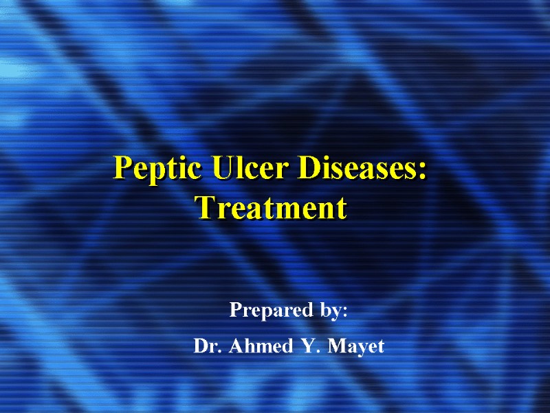 Peptic Ulcer Diseases: Treatment  Prepared by: Dr. Ahmed Y. Mayet
